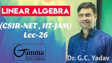 LA 26 LINEAR ALGEBRA || NET-JRF / IIT-JAM || GAMMA MATHS ACADEMY || GOPI SIR
