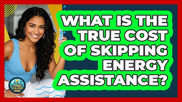 What Is The True Cost Of Skipping Energy Assistance? - Your Utilities Hub