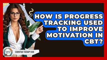 How Is Progress Tracking Used To Improve Motivation In CBT? - Cognitive Therapy Hub