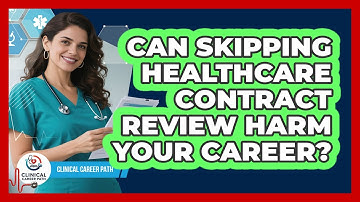 Can Skipping Healthcare Contract Review Harm Your Career?