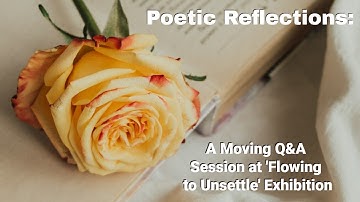 Art Exhibits:  Poetic Reflections: A Moving Q&A Session at 