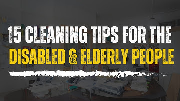 15 Cleaning Tips for the Disabled and Elderly People