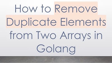 How to Remove Duplicate Elements from Two Arrays in Golang