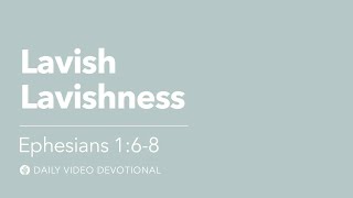 Lavish Lavishness | Ephesians 1:6–8 | Our Daily Bread Video Devotional
