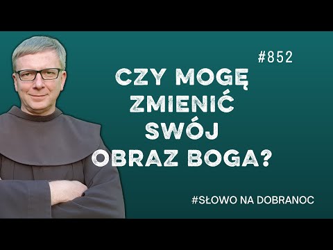 Czy mogę zmienić swój obraz Boga? Franciszek Krzysztof Chodkowski. Słowo na Dobranoc |852|