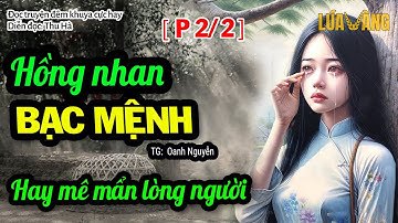 Hồng Nhan Bạc Mệnh (Phần 2) Truyện Ngắn Thực Tế Hay Mê Mẩn Lòng Người – Lúa Vàng