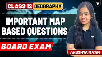 Class 12 Geography | Important Map Based Questions | Board Exam | Anushya Ma