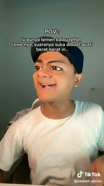 POV=lu punya temen kalau telpon cewek nya, suaranay suka buat-buat/atau di berat-berat in