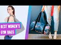 Best Women&#39;s Gym Bag? | Top 6 Stylish &amp; Sensible Gym Bags for Women