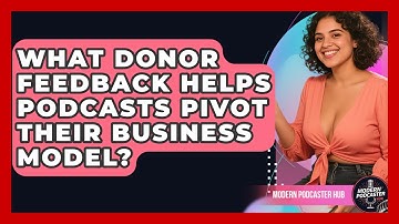 What Donor Feedback Helps Podcasts Pivot Their Business Model? - Modern Podcaster Hub