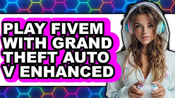 How to Play Fivem with Grand Theft Auto V Enhanced - Full Guide