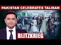 Pakistan Celebrates Taliban | BLITZKRIEG With Maj. Gaurav Arya (Retd.)