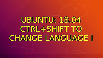 Ubuntu: 18.04 ctrl+shift to change language (2 Solutions!!)