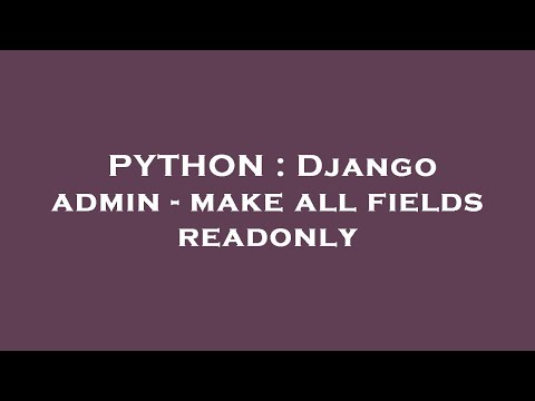 PYTHON : Django admin - make all fields readonly