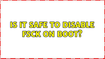 Is it safe to disable fsck on boot? (3 Solutions!!)