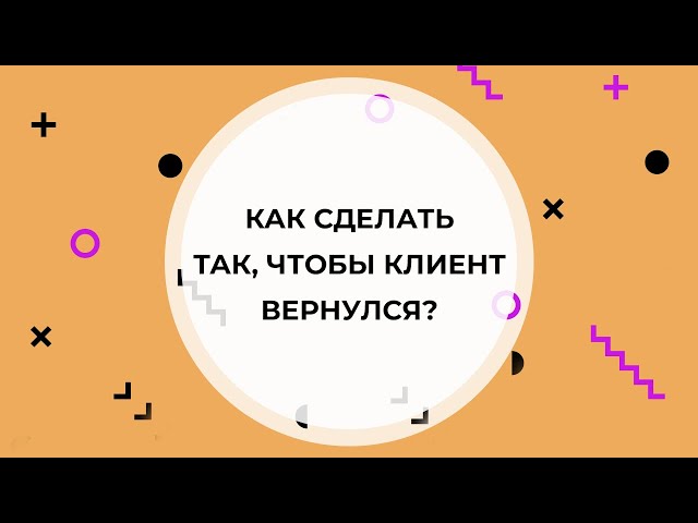 Как сделать так, чтобы 👥клиенты возвращался вновь и вновь?