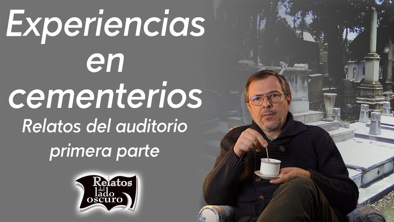 Experiencias en cementerios, relatos del auditorio primera parte | Relatos del lado oscuro