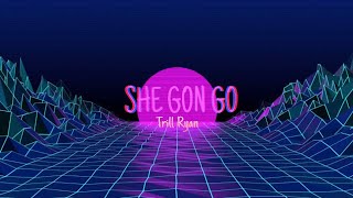 Trill Ryan-She gon go|Lyric Video