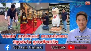 'ท่านอ้น' ภารกิจแน่น! ตระเวนไหว้พระ ปลูกต้นไม้ ดูงานศิลปาชีพ l 10 ธ.ค. 66 l CEO talk