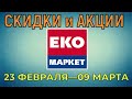 Акции Эко Маркет с 23 февраля по 09 марта 2022 года цены на продукты недели, каталог со скидками Эко