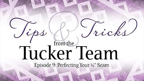 Perfecting Your ¼" Seams - Tips & Tricks from the Tucker Team
