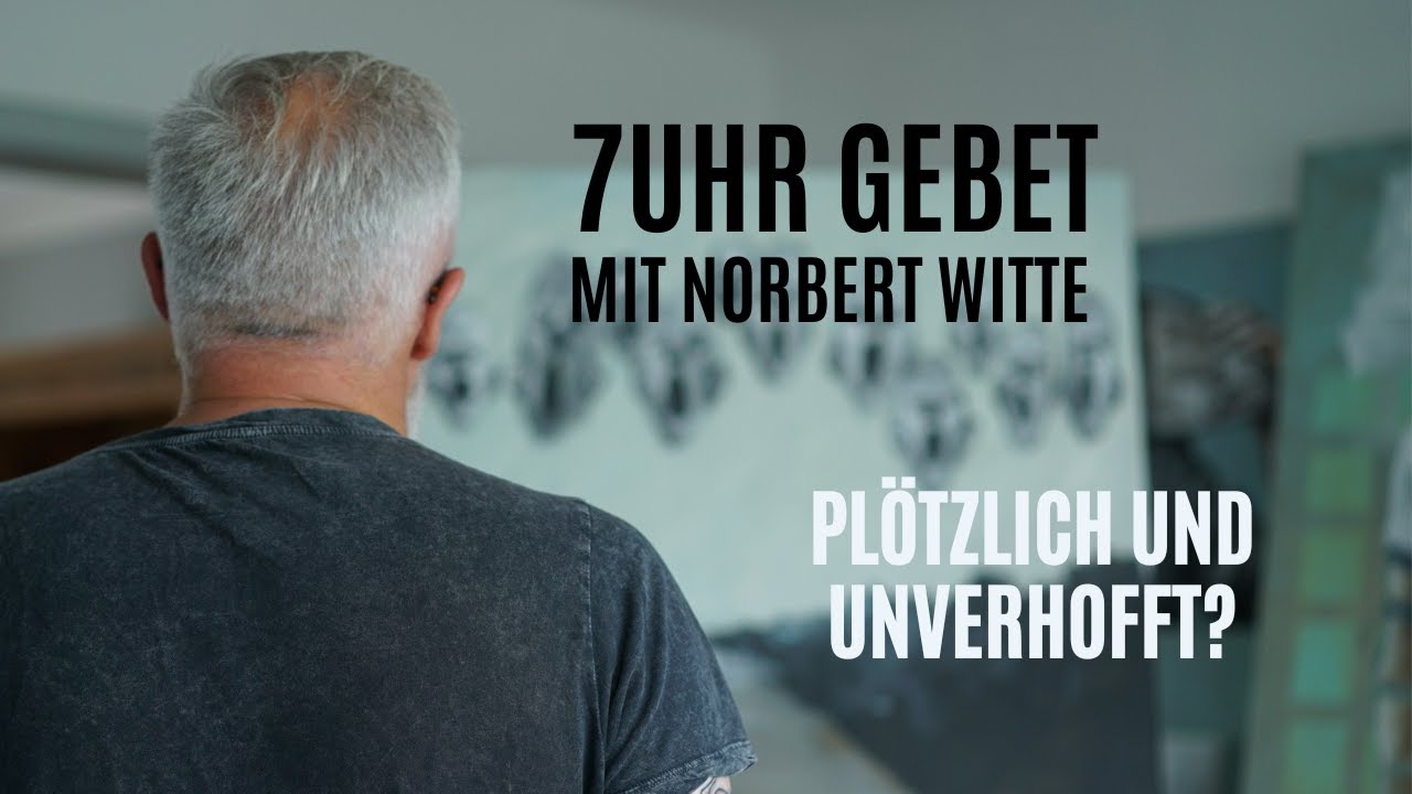 07.12.2021 - Plötzlich und unverhofft? 7Uhr Gebet mit Norbert Witte