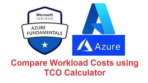 Microsoft Azure Fundamentals: Compare Workload Costs using TCO Calculator
