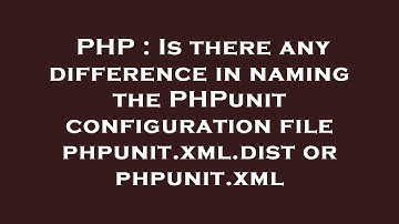 PHP : Is there any difference in naming the PHPunit configuration file phpunit.xml.dist or phpunit.x