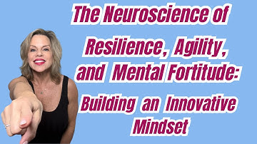 The Neuroscience of Resilience, Agility, and Mental Fortitude: Building an Innovative Mindset