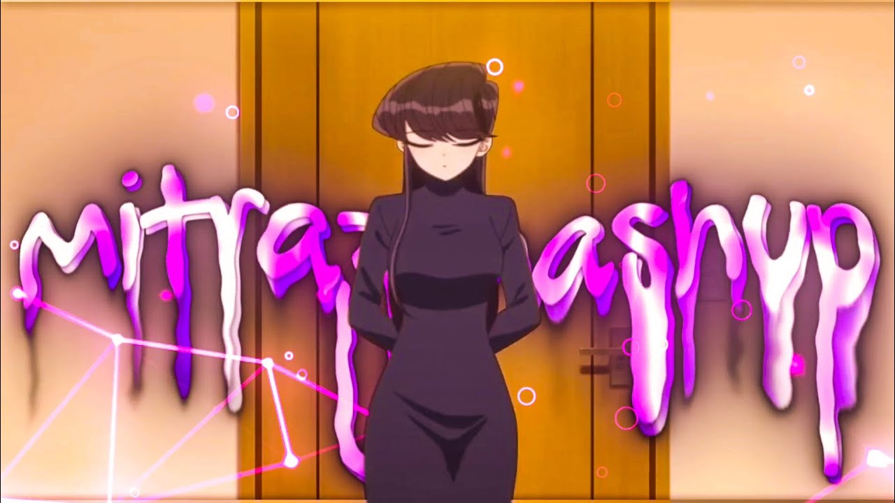 Mitraz Mashup - 2 : Komi Shouko Edit [ Hindi Amv/Edit ] - YouTube