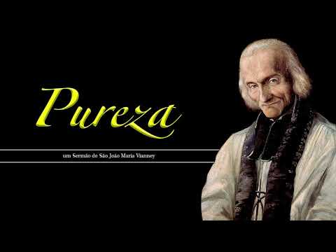 Santo Cura d'Ars e a preciosa virtude da Pureza - um sermão de São João Maria Vianney