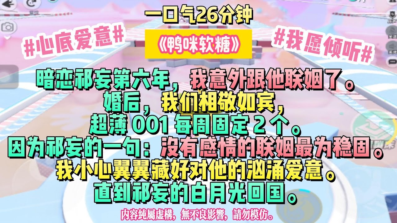 《鴨咪軟糖》傾聽你心底的愛意。暗戀祁妄第六年，我意外跟他聯姻了。婚後，我們相敬如賓，超薄001每周固定2個。完结文#小説 #一口氣看完 #故事 #爽文