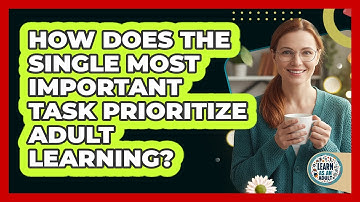 How Does The Single Most Important Task Prioritize Adult Learning? - Learn As An Adult