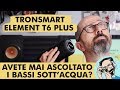 TRONSMART ELEMENT T6 PLUS: AVETE MAI ASCOLTATO I BASSI SOTT'ACQUA!