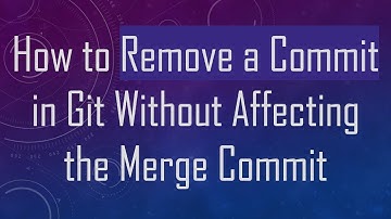 How to Remove a Commit in Git Without Affecting the Merge Commit