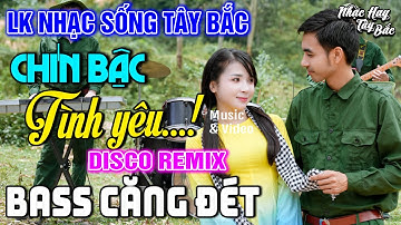 NHẠC SỐNG TÂY BẮC CHÍN BẬC TÌNH YÊU | LK DISCO NHẠC SỐNG THÔN QUÊ REMIX  BASS CĂNG ĐÉT