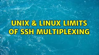 Unix & Linux: Limits of SSH multiplexing (2 Solutions!!)