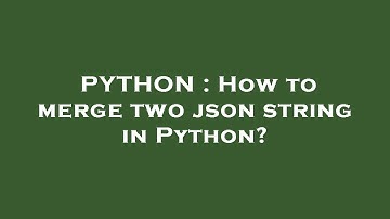 PYTHON : How to merge two json string in Python?