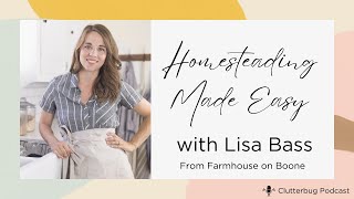 Homesteading Made Easy with @FarmhouseonBoone | Clutterbug Podcast # 168