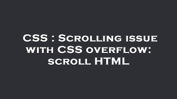 CSS : Scrolling issue with CSS overflow: scroll HTML