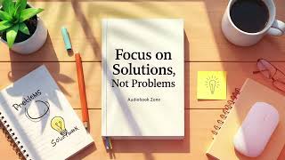 Focus on Solutions, Not Problems Audiobook