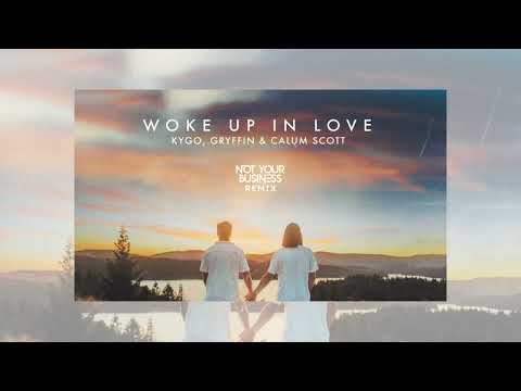 Kygo & Gryffin, Calum Scott - Woke Up in Love (NotYourBusiness Remix)