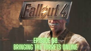Fallout 4 (Steam) - Episode 58 - BRINGING THE TURRETS ONLINE!!!!