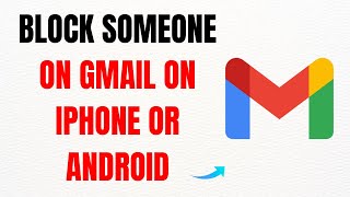 How to Block Someone on Gmail on iPhone or Android – Full Guide
