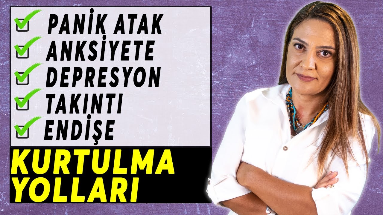 PANİK ATAK | ANKSİYETE (KAYGI) | DEPRESYON | TAKINTI VE ENDİŞELERDEN KURTULMA YOLLARI