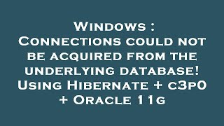 Windows : Connections could not be acquired from the underlying database! Using Hibernate + c3p0 + O