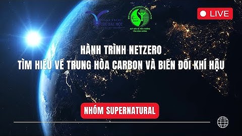 HÀNH TRÌNH NET ZERO: TÌM HIỂU VỀ TRUNG HOÀ CARBON VÀ BIẾN ĐỔI KHÍ HẬU - ĐỘI THI NZ026 - VIỆT ANH 2