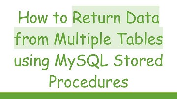 How to Return Data from Multiple Tables using MySQL Stored Procedures