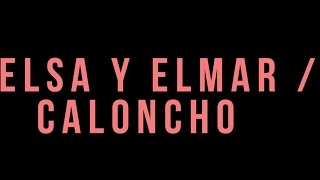 Miniatura de vídeo de "Elsa Y Elmar / Caloncho - Kmbiar"