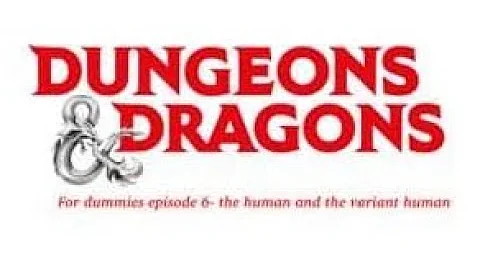 D&D for Dummies: Episode 6 - The human/variant human races